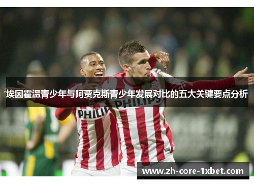 埃因霍温青少年与阿贾克斯青少年发展对比的五大关键要点分析