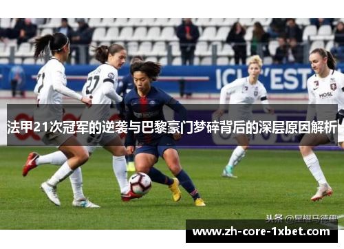 法甲21次冠军的逆袭与巴黎豪门梦碎背后的深层原因解析