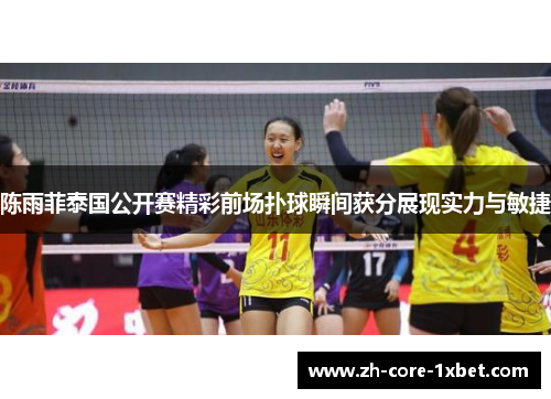 陈雨菲泰国公开赛精彩前场扑球瞬间获分展现实力与敏捷