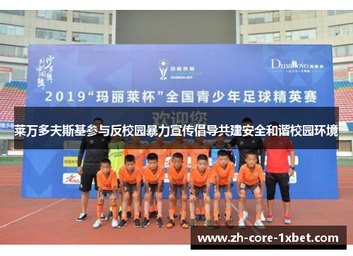 莱万多夫斯基参与反校园暴力宣传倡导共建安全和谐校园环境