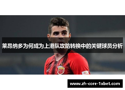 莱昂纳多为何成为上港队攻防转换中的关键球员分析