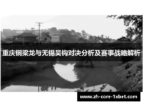 重庆铜梁龙与无锡吴钩对决分析及赛事战略解析