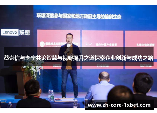 蔡崇信与李宁共论智慧与视野提升之道探索企业创新与成功之路 蔡崇信与李宁共论智慧与视野提升之道探索企业创新与成功之路