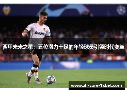 西甲未来之星：五位潜力十足的年轻球员引领时代变革