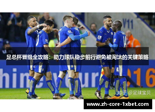 足总杯晋级全攻略：助力球队稳步前行避免被淘汰的关键策略