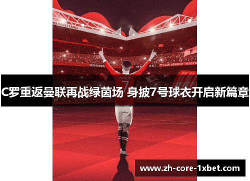 C罗重返曼联再战绿茵场 身披7号球衣开启新篇章
