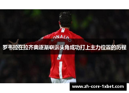 罗韦拉在拉齐奥逐渐崭露头角成功打上主力位置的历程