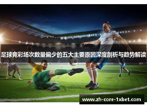 足球竞彩场次数量偏少的五大主要原因深度剖析与趋势解读