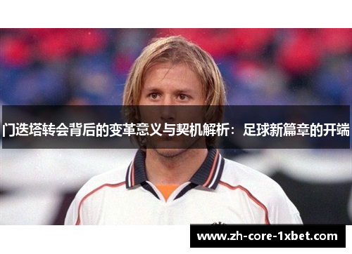 门迭塔转会背后的变革意义与契机解析：足球新篇章的开端
