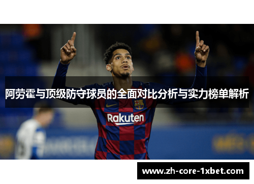 阿劳霍与顶级防守球员的全面对比分析与实力榜单解析